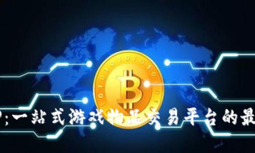 5173游戏交易APP：一站式游戏物品交易平台的最新解读与使用指南